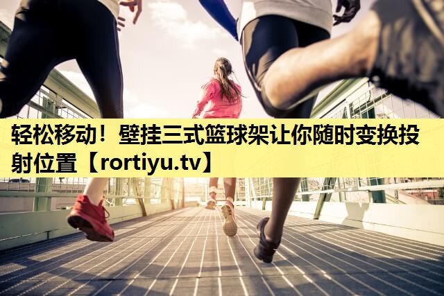 轻松移动！壁挂三式篮球架让你随时变换投射位置
