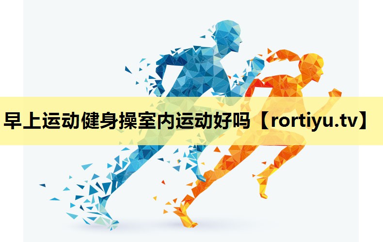 早上运动健身操室内运动好吗